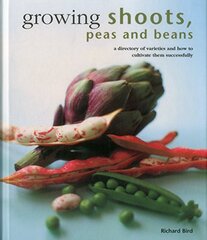Growing Shoots, Peas and Beans: A Directory of Varieties and How to Cultivate Them Successfully