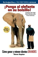 Ponga Al Elefante En Su Bolsillo/ Bag the Elephant!: Como Ganar Y Retener Clientes Grandes by Kaplan, Steve