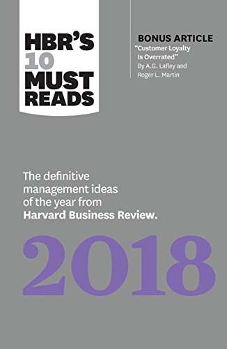 HBR's 10 Must Reads 2018: The Definitive Management Ideas of the Year from Harvard Business Review With Bonus Article Customer Loyalty Is Overrated