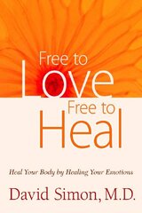 Free to Love, Free to Heal: Heal Your Body by Healing Your Emotions