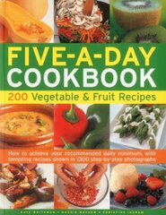 The Five-a-Day Cookbook: 200 Vegetable & Fruit Recipes, How to Achieve Your Recommended Daily Minimum, With Tempting Recipes Shown in 1300 Step-by-Step Photographs