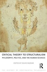 Critical Theory to Structuralism: Philosophy, Politics, and the Human Sciences: The History of Continental Philosophy