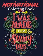 I Was Made For Sunny Days Motivational Coloring Book: 50+ Unique Designs Motivation Coloring Book for Stress-Relief. With Inspiring quotes and Positive affirmations for Relaxation(UK Edition)