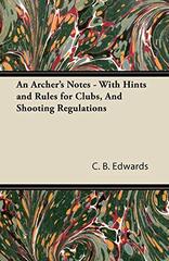 An Archer's Notes - With Hints and Rules for Clubs, and Shooting Regulations