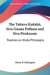 The Tattuva Kattalei, Siva Gnana Potham and Siva Pirakasam: Treatises on Hindu Philosophy