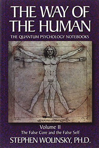 The Way of the Human: The Quantum Psychology Notebooks : The False Core and the False Self by Wolinsky, Stephen H.