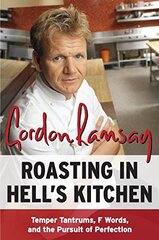 Roasting in Hell's Kitchen: Temper Tantrums, F Words, and the Pursuit of Perfection by Ramsay, Gordon