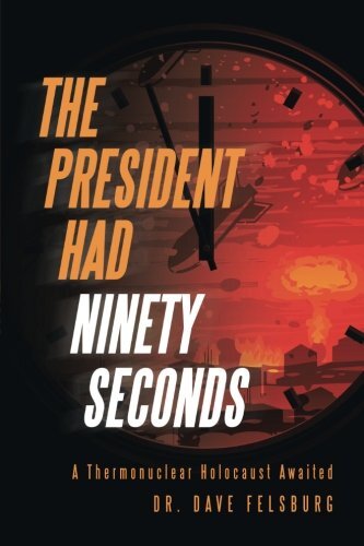 The President Had Ninety Seconds: A Thermonuclear Holocaust Awaited by Felsburg, Dave