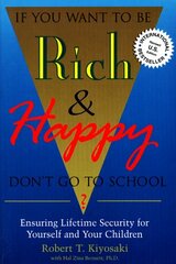 If You Want to Be Rich & Happy Don't Go to School: Ensuring Lifetime Security for Yourself and Your Children by Kiyosaki, Robert T.