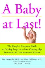 A Baby at Last!: The Couple's Complete Guide to Getting Pregnant--from Cutting-Edge Treatments to Commonsense Wisdom by Rosenwaks, Zev, M.D./ Goldstein, Marc/ Fuerst, Marc L.