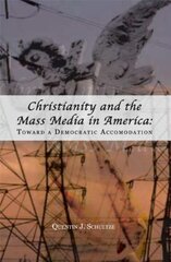 Christianity And the Mass Media in America: Toward a Democratic Accommodation by Schultze, Quentin J.