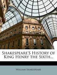 Shakespeare's History of King Henry the Sixth...