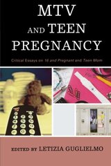 MTV and Teen Pregnancy: Critical Essays on 16 and Pregnant and Teen Mom