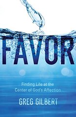 Favor: Finding Life at the Center of God's Affection
