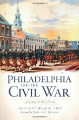 Philadelphia and the Civil War: Aresenal of the Union