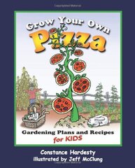 Grow Your Own Pizza: Gardening Plans and Recipes for Kids