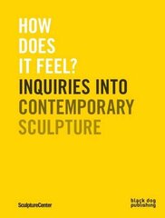 How Does It Feel?: Inquiries into Contemporary Sculpture