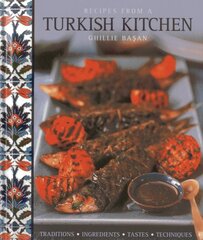 Recipes from a Turkish Kitchen: Traditions-Ingredients-Tastes-Techniques