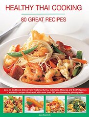Healthy Thai Cooking: 80 Great Recipes: Low-Fat Traditional Dishes from Thailand, Burma, Indonesia, Malaysia and the Philippines - Authentic Recipes Illustrated with More T