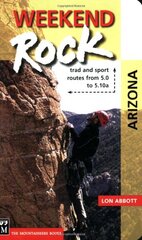 Weekend Rock Arizona: Trad and Sport Routes from 5.0 to 5.10 a