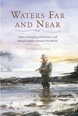 Waters Far and Near: Tales of Angling Adventure and Misadventure around the World