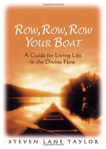 Row, Row, Row Your Boat: A Guide For Living Life In The Divine Flow by Taylor, Steven Lane