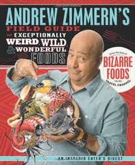 Andrew Zimmern's Field Guide to Exceptionally Weird, Wild, and Wonderful FoodsAndrew Zimmern's Field Guide