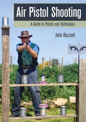 Air Pistol Shooting: A Guide to Pistols and Techniques by Bezzant, John
