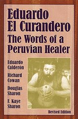 Eduardo El Curandero: The Words of a Peruvian Healer by Calderon, Eduardo/ Cowan, Richard, M.D./ Sharon, Douglas/ Sharon, F. Kaye
