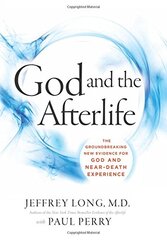 God and the Afterlife: The Groundbreaking New Evidence of Near-death Experience