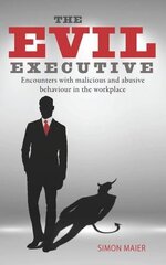 The Evil Executive: Encounters with malicious and abusive behaviour in the workplace
