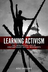 Learning Activism: The Intellectual Life of Contemporary Social Movements by Choudry, Aziz