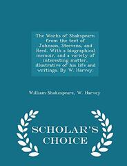The Works of Shakspeare; From the Text of Johnson, Steevens, and Reed. with a Biographical Memoir, and a Variety of Interesting Matter, Illustrative of His Life and Writings. by W. Harvey. - Scholar's Choice Edition