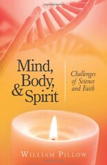 Mind, Body, and Spirit: Challenges of Science and Faith by Pillow, William