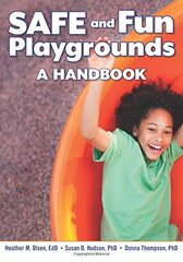 Safe and Fun Playgrounds: A Handbook by Olsen, Heather M./ Hudson, Susan D., Ph.D./ Thompson, Donna, Ph.D.