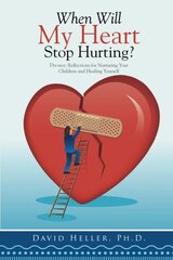 When Will My Heart Stop Hurting?: Divorce: Reflections for Nurturing Your Children and Healing Yourself by Heller, David, Ph.D.