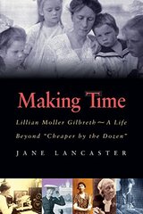 Making Time: Lillian Moller Gilbreth -- A Life Beyond "Cheaper by the Dozen"