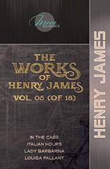 The Works of Henry James, Vol. 05 (of 18): In the Cage; Italian Hours; Lady Barbarina; Louisa Pallant