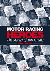 Motor Racing Heroes: The Stories of 100 Greats by Newman, Robert