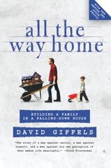 All the Way Home: Building a Family in a Falling-down House by Giffels, David