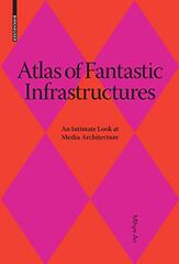 Atlas of Fantastic Infrastructures: An Intimate Look at Media Architecture