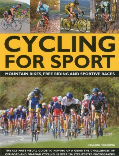 Cycling for Sport: Mountain Bikes, Free Riding and Sportive Races: The Ultimate Visual Guide to Moving Up a Gear: The Challenges of Off-Road and On-Road Cycling in over by Pickering, Edward