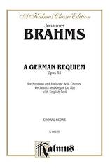 A German Requiem, Opus 45: For Soprano and Baritone Soli, Chorus, Orchestra and Organ: Choral Score: A Kalmus Classic Edition