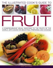 The Illustrated Cook's Guide To Fruit: A Comprehensive Visual Identifier To The Fruits of the World, With Advice on Selecting, Preparing and Cooking