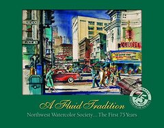 A Fluid Tradition: Northwest Watercolor Society...the First 75 Years