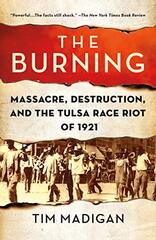 The Burning: Massacre, Destruction, and the Tulsa Race Riot of 1921