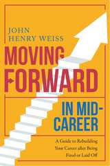 Moving Forward in Mid-Career: A Guide to Rebuilding Your Career After Being Fired or Laid Off