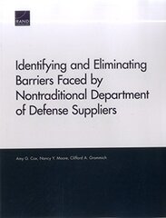 Identifying and Eliminating Barriers Faced by Nontraditional Department of Defense Suppliers by Cox, Amy G./ Moore, Nancy Y./ Grammich, Clifford A.