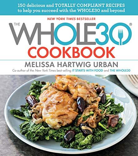 The Whole30 Cookbook: 150 Delicious and Totally Compliant Recipes to Help You Succeed With the Whole30 and Beyond