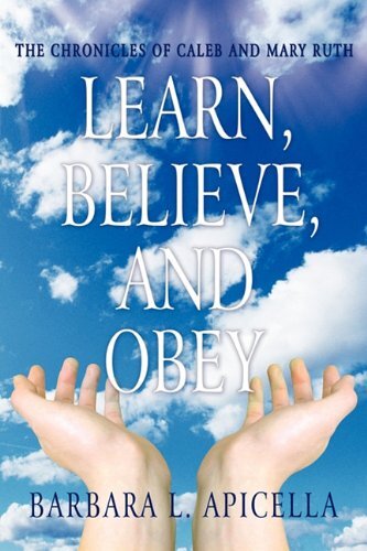 Learn, Believe, and Obey: The Chronicles of Caleb and Mary Ruth by Apicella, Barbara L.